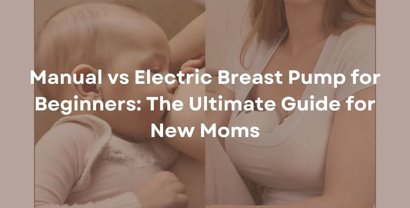 Manual vs Electric Breast Pump for Beginners: The Ultimate Guide for New Moms